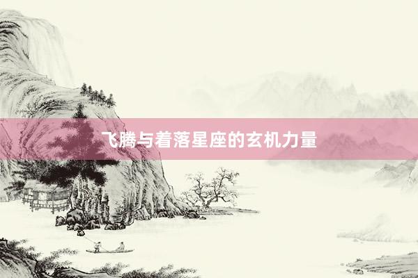 飞腾与着落星座的玄机力量