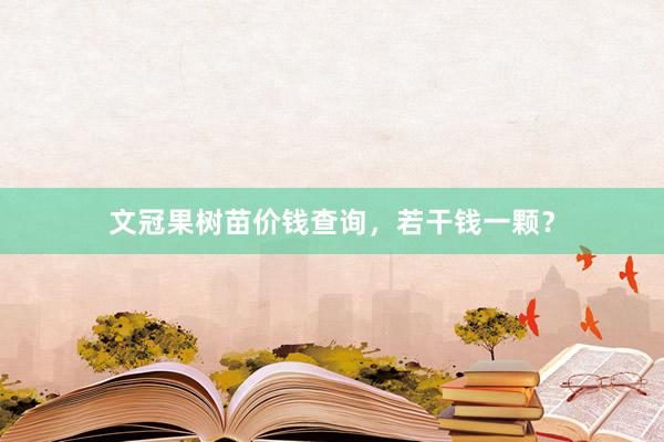 文冠果树苗价钱查询，若干钱一颗？